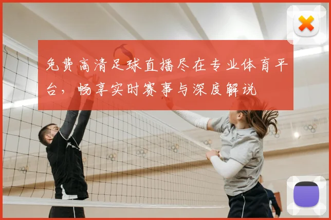 免费高清足球直播尽在专业体育平台,畅享实时赛事与深度解说