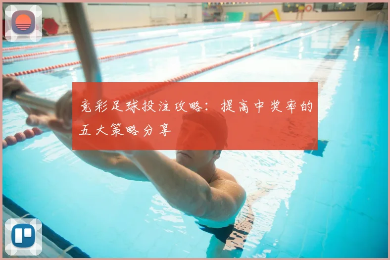 竞彩足球投注攻略：提高中奖率的五大策略分享